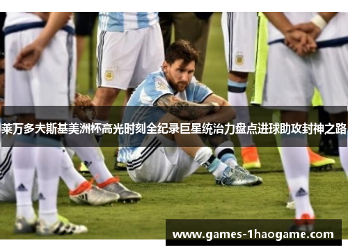 莱万多夫斯基美洲杯高光时刻全纪录巨星统治力盘点进球助攻封神之路