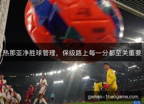 热那亚净胜球管理，保级路上每一分都至关重要