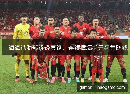 上海海港肋部渗透套路，连续撞墙撕开密集防线